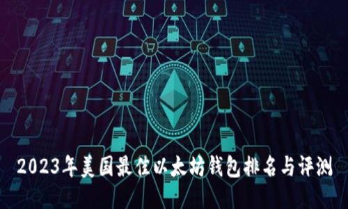 2023年美国最佳以太坊钱包排名与评测