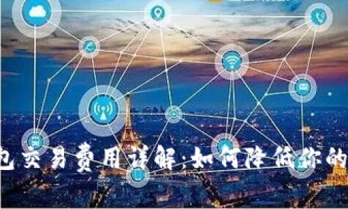 以太坊钱包交易费用详解:如何降低你的交易成本?