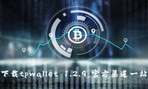 轻松下载tpwallet 1.2.9:官方渠道一站搞定