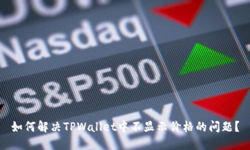 如何解决TPWallet中不显示价格的问题?