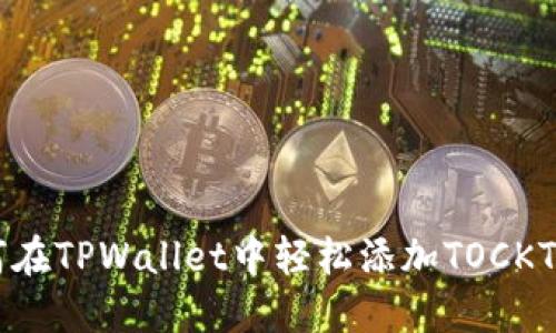 如何在TPWallet中轻松添加TOCKT代币