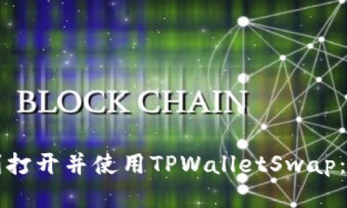 如何顺利打开并使用TPWalletSwap:全面指南