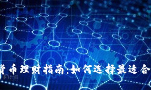 2023年数字货币理财指南:如何选择最适合你的投资方案