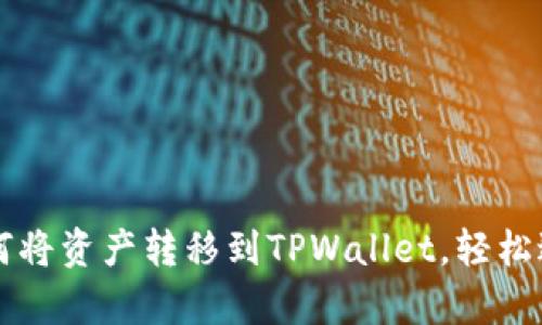 简单步骤教你如何将资产转移到TPWallet,轻松进行加密资产管理