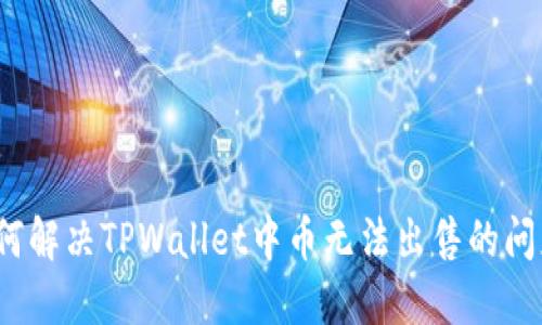 如何解决TPWallet中币无法出售的问题?