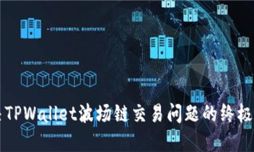 解决TPWallet波场链交易问题的终极指南