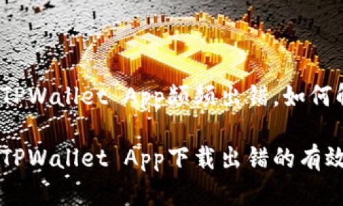 下载TPWallet App频频出错,如何解决?
解决TPWallet App下载出错的有效方法