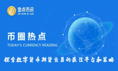 探索数字货币期货交易的最佳平台和策略