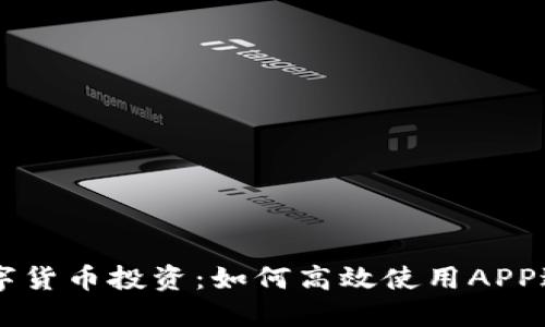 掌握数字货币投资:如何高效使用APP进行交易