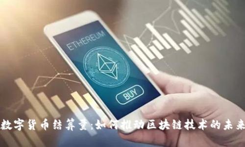 掌握数字货币结算量：如何推动区块链技术的未来发展