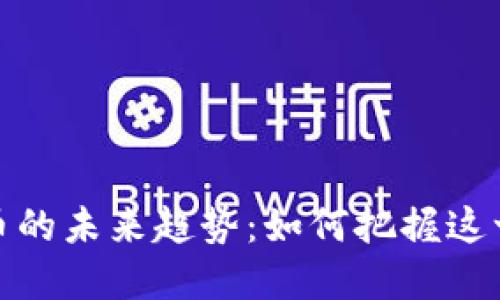 揭示数字货币的未来趋势：如何把握这一颠覆性机遇