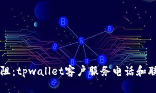 畅通无阻：tpwallet客户服务电话和联络方式