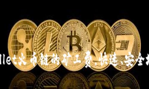 如何tpwallet火币链的矿工费,快速、安全地完成交易