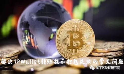 解决TPWallet转账提示打包失败的常见问题