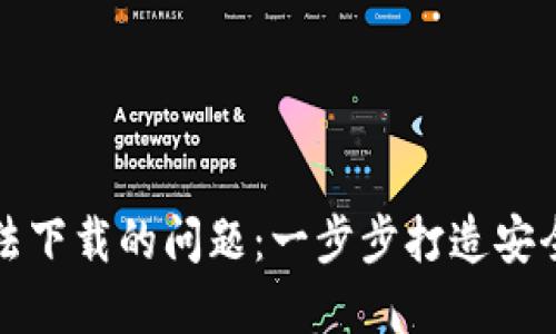 解决数字货币钱包无法下载的问题:一步步打造安全可靠的数字资产保护