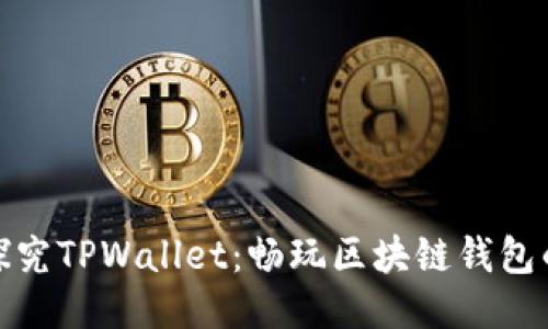深入探究TPWallet:畅玩区块链钱包的精髓