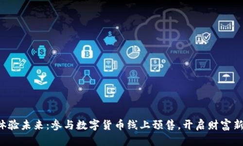 抢先体验未来:参与数字货币线上预售,开启财富新篇章!