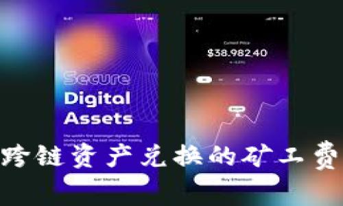 轻松了解TPWallet跨链资产兑换的矿工费:彻底破解费用谜团
