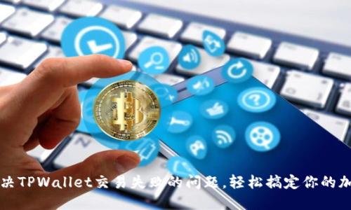 如何解决TPWallet交易失败的问题,轻松搞定你的加密资产