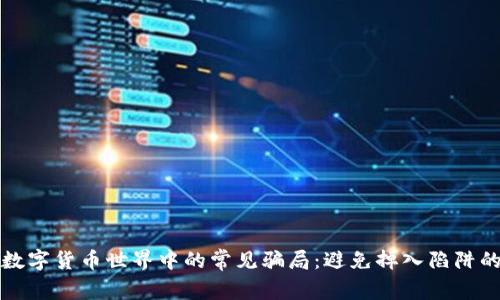 揭露数字货币世界中的常见骗局：避免掉入陷阱的方法