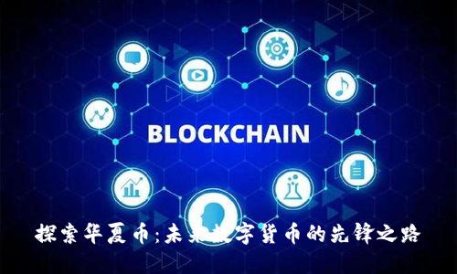 探索华夏币:未来数字货币的先锋之路