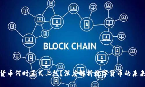 数字货币何时正式上线?深度解析数字货币的未来趋势