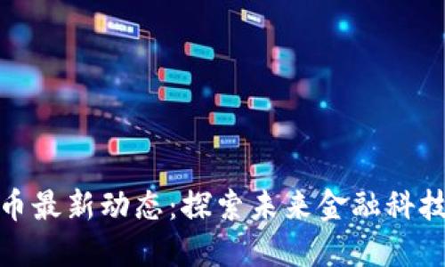 央行数字货币最新动态:探索未来金融科技的变革之路
