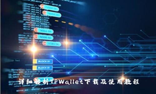 详细解析TPWallet下载及使用教程