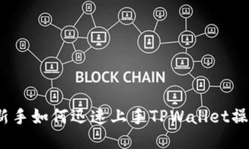 简易指南:新手如何迅速上手TPWallet操作流程视频