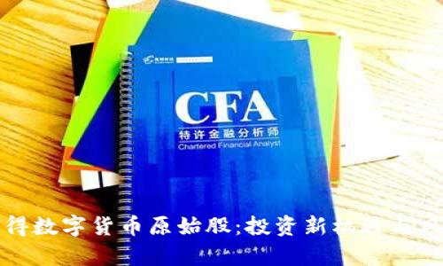 如何获得数字货币原始股：投资新机遇与风险分析