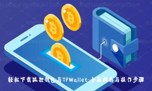 轻松下载狐狸钱包与TPWallet：全面指南与操作步骤