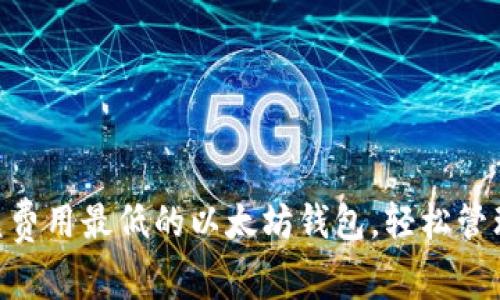 xiaoti找到闪兑费用最低的以太坊钱包，轻松管理你的数字资产