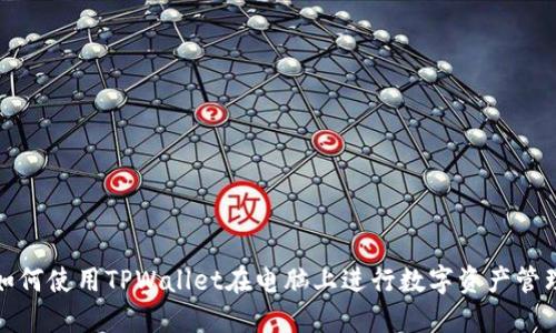如何使用TPWallet在电脑上进行数字资产管理