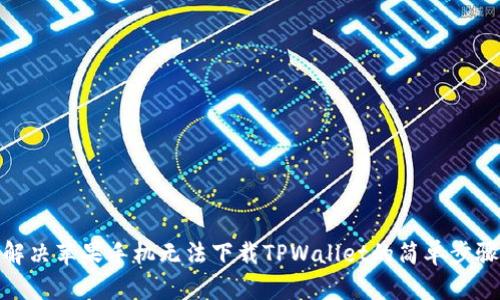 解决苹果手机无法下载TPWallet的简单步骤