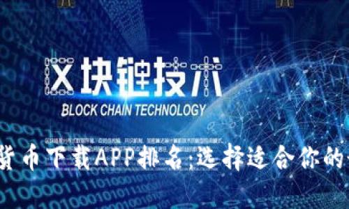 2023年数字货币下载APP排名：选择适合你的最佳投资工具