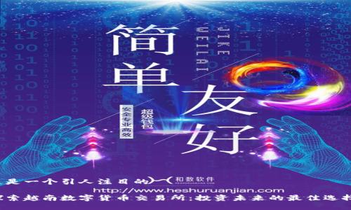 这是一个引人注目的
探索越南数字货币交易所:投资未来的最佳选择!