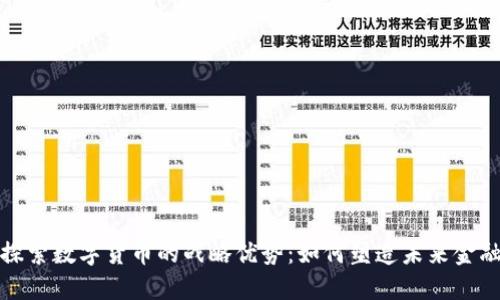 探索数字货币的战略优势:如何塑造未来金融