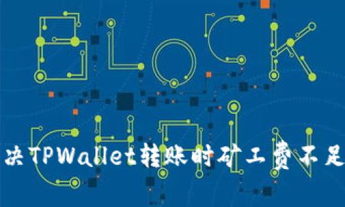 如何解决TPWallet转账时矿工费不足的问题