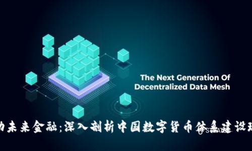 推动未来金融:深入剖析中国数字货币体系建设现状