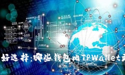 探索更好选择：哪些钱包比TPWallet更易用？