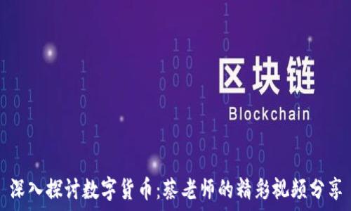 深入探讨数字货币:蔡老师的精彩视频分享