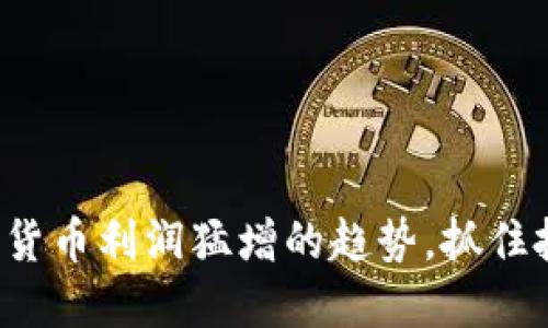 揭示数字货币利润猛增的趋势,抓住投资机会!