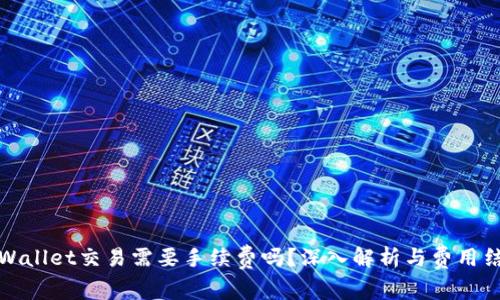 TPWallet交易需要手续费吗?深入解析与费用结构