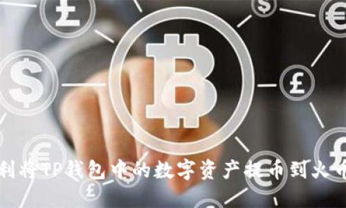 如何顺利将TP钱包中的数字资产提币到火币交易所