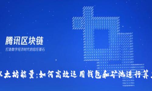 释放以太坊能量:如何高效运用钱包和矿池进行算力运算