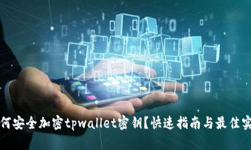 如何安全加密tpwallet密钥?快速指南与最佳实践
