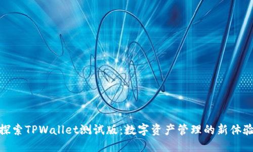 探索TPWallet测试版：数字资产管理的新体验