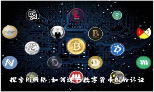 探索Pi网络：如何进行数字货币Pi的认证