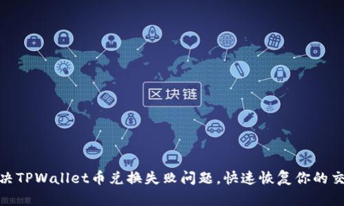 如何解决TPWallet币兑换失败问题,快速恢复你的交易体验