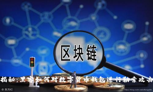 揭秘：黑客如何对数字货币钱包进行勒索攻击